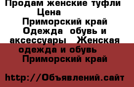 Продам женские туфли › Цена ­ 4 000 - Приморский край Одежда, обувь и аксессуары » Женская одежда и обувь   . Приморский край